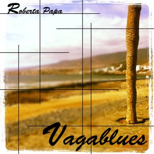 “Vagablues” il disco d’esordio di Roberta Papa