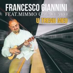 Online il nuovo singolo di Francesco Giannini feat. Mimmo Cavallaro “U Trenu Meu”